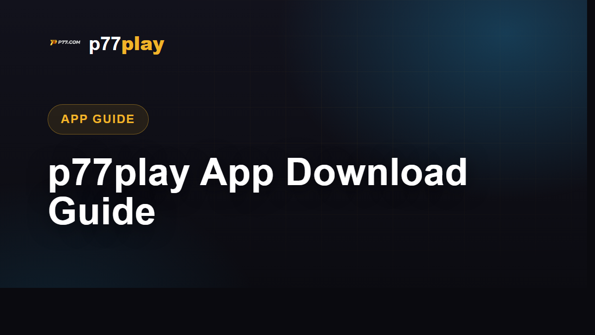 p77play App Download Guide: Install on Android & iOS in 5 Minutes